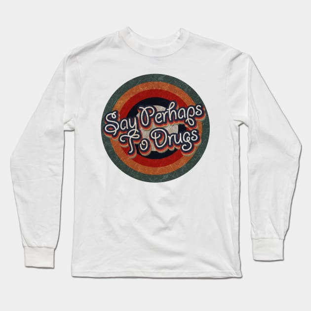 Retro Color Typography Faded Style Say Perhaps To Drugs Long Sleeve T-Shirt by KakeanKerjoOffisial